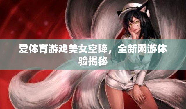 愛體育游戲美女空降，全新網(wǎng)游體驗揭秘