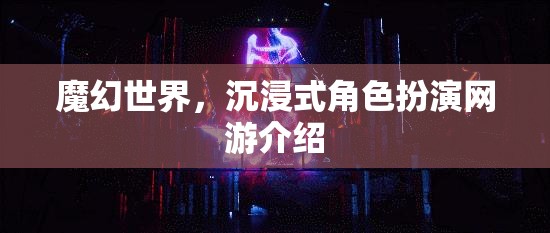 魔幻世界，沉浸式角色扮演網(wǎng)游介紹