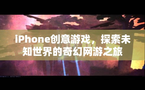 iPhone創(chuàng)意游戲，探索未知世界的奇幻網(wǎng)游之旅  第3張