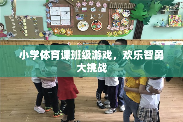 歡樂智勇大挑戰(zhàn)，小學(xué)體育課的班級游戲盛宴