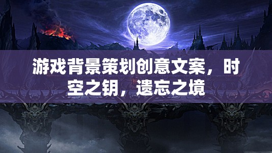 時(shí)空之鑰，解鎖遺忘之境的奇幻游戲背景策劃  第1張