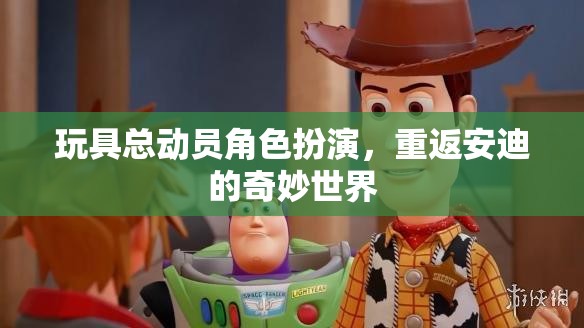 重返安迪的奇妙世界，玩具總動(dòng)員的角色扮演之旅