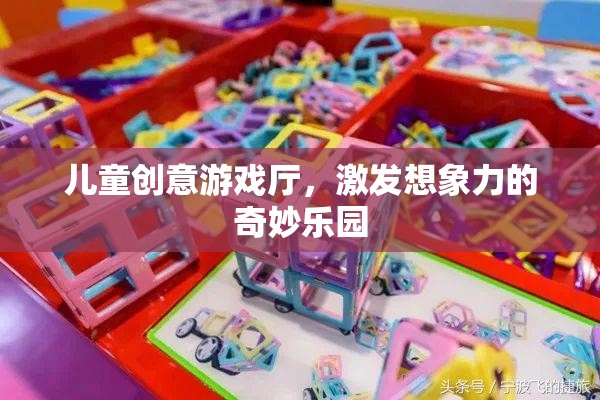 兒童創(chuàng)意游戲廳，激發(fā)孩子想象力的奇妙樂園