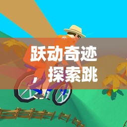 躍動(dòng)奇跡，解鎖跳跳主題體育游戲的無限樂趣