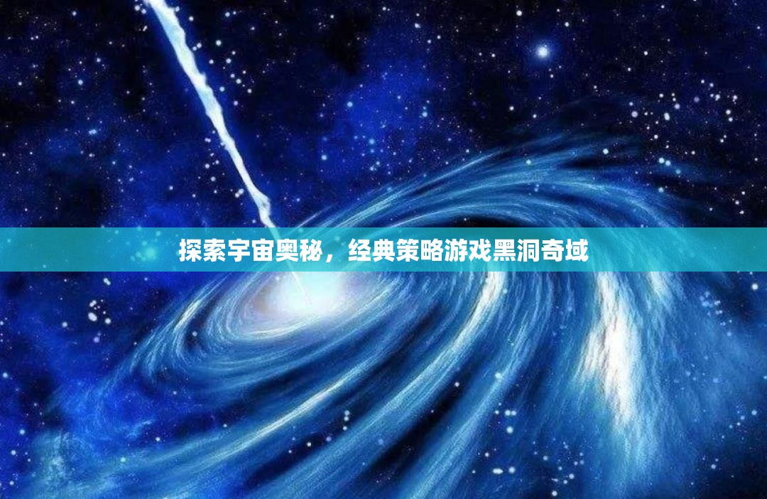 黑洞奇域，探索宇宙奧秘的經(jīng)典策略之旅  第3張