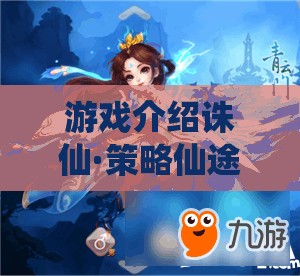 重塑經(jīng)典，策略演繹仙魔傳奇，誅仙·策略仙途