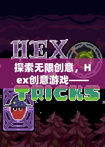 Hex創(chuàng)意游戲，六角格上的思維盛宴，解鎖無限創(chuàng)意