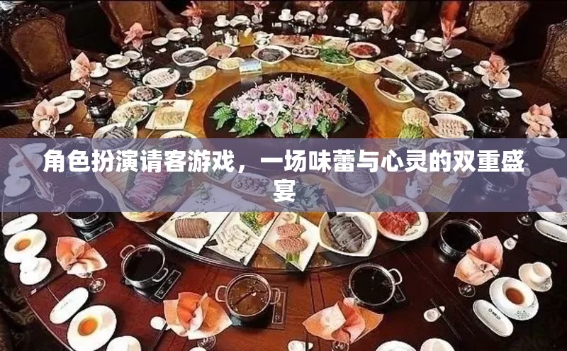 味蕾與心靈的雙重盛宴，角色扮演請客游戲