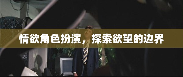 探索欲望的邊界，情欲角色扮演的深度剖析