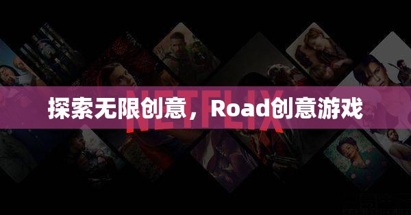 探索無限創(chuàng)意，Road創(chuàng)意游戲的魅力之旅