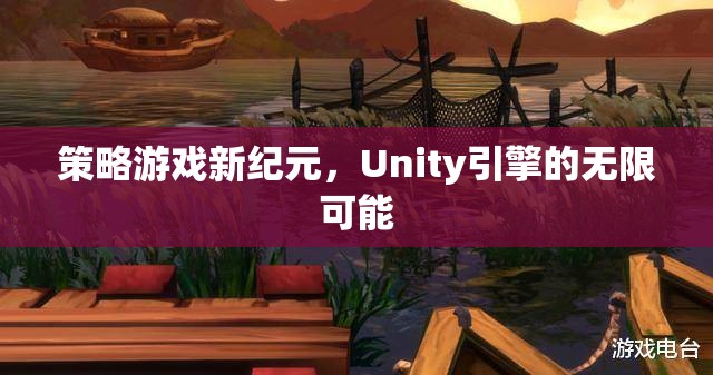 Unity引擎，開啟策略游戲新紀(jì)元的無限可能