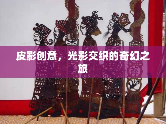 光影魔術，皮影創(chuàng)意的奇幻之旅  第3張