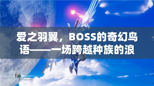 愛(ài)之羽翼，BOSS的奇幻鳥(niǎo)語(yǔ)——種族跨越的浪漫角色扮演