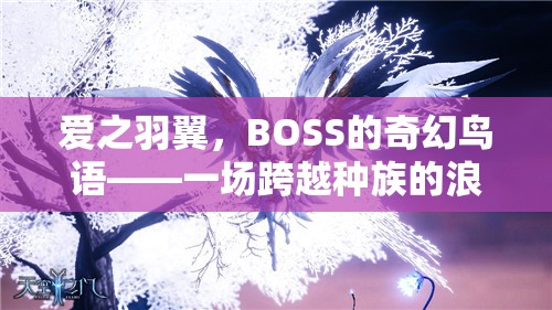 愛(ài)之羽翼，BOSS的奇幻鳥(niǎo)語(yǔ)——種族跨越的浪漫角色扮演