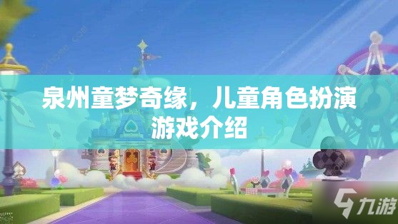 泉州童夢(mèng)奇緣，兒童角色扮演游戲的歡樂(lè)之旅