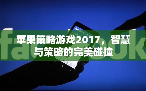 2017年蘋果策略游戲，智慧與策略的巔峰對決