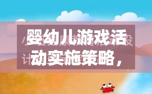 激發(fā)潛能，快樂成長(zhǎng)，嬰幼兒游戲活動(dòng)實(shí)施策略的奇妙之旅