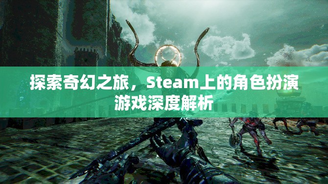 Steam上的奇幻角色扮演游戲，深度解析與探索之旅