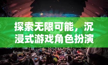 探索無(wú)限可能，沉浸式游戲角色扮演的奇妙之旅