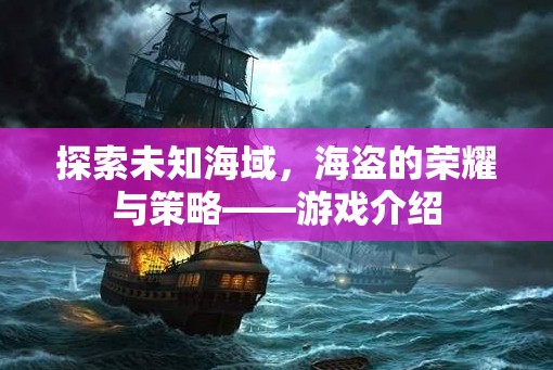 海盜的榮耀與策略，探索未知海域的冒險游戲