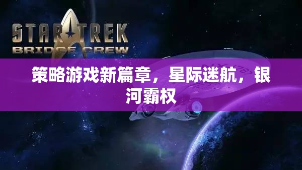 星際迷航，銀河霸權(quán)的策略游戲新篇章