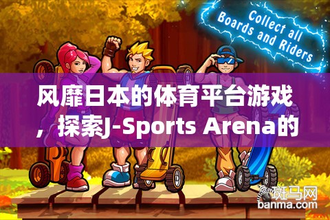 探索J-Sports Arena，風(fēng)靡日本的體育平臺游戲魅力與激情