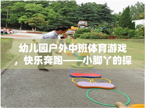 小腳丫的探險之旅，幼兒園戶外中班體育游戲快樂奔跑  第1張