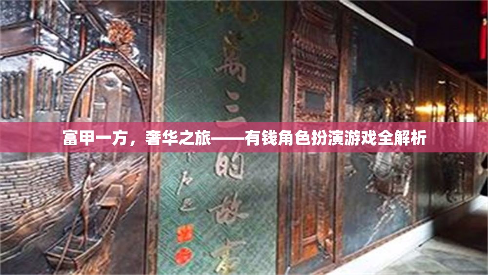 富甲一方，奢華之旅——深度解析有錢角色扮演游戲