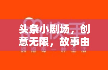 創(chuàng)意無限，故事由你書寫，頭條小劇場等你來導(dǎo)演