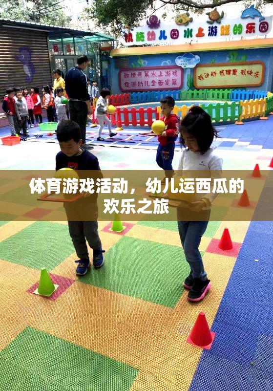 幼兒運西瓜，一場歡樂的體育游戲之旅