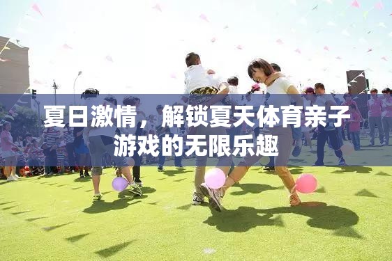 夏日激情，解鎖親子體育游戲的無限樂趣