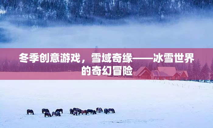 雪域奇緣，冬季創(chuàng)意游戲中的冰雪世界奇幻冒險