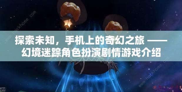 探索未知，手機上的奇幻之旅——幻境迷蹤角色扮演劇情游戲