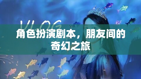 奇幻之旅，朋友間的角色扮演冒險