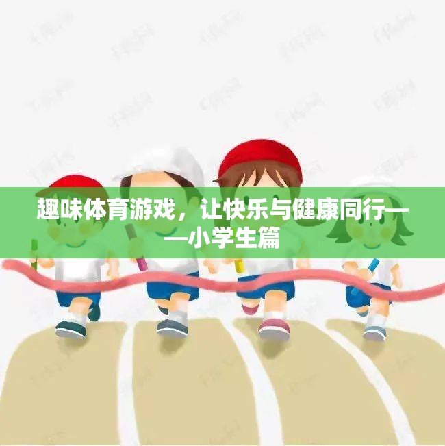 快樂與健康同行，小學(xué)生趣味體育游戲指南