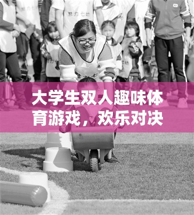 智勇雙全，歡樂對決，大學生雙人趣味體育游戲