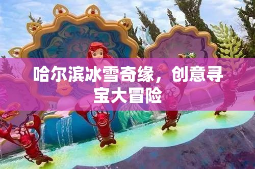 哈爾濱冰雪奇緣，創(chuàng)意尋寶大冒險