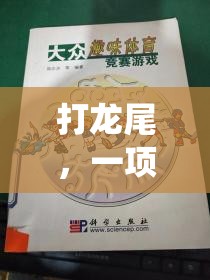 傳統(tǒng)與競(jìng)技的碰撞，探索打龍尾的獨(dú)特魅力