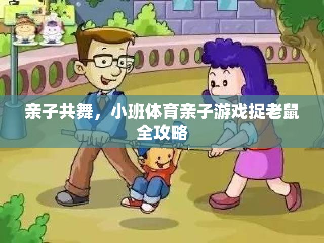 親子共舞，小班體育親子游戲捉老鼠全攻略