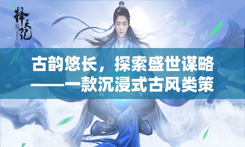 古韻謀略，沉浸式古風(fēng)策略單游的盛世探索