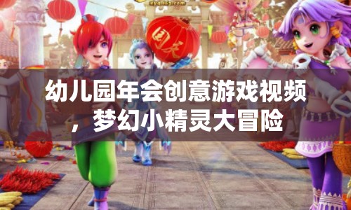 夢幻小精靈大冒險(xiǎn)，幼兒園年會(huì)的創(chuàng)意游戲視頻