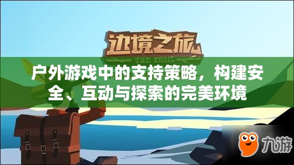 戶外游戲，構(gòu)建安全、互動與探索的完美支持策略