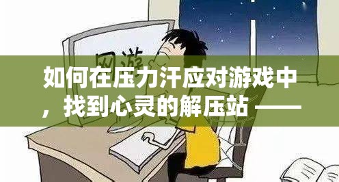 尋找心靈的解壓站，在壓力中應(yīng)對游戲的知乎版體驗指南