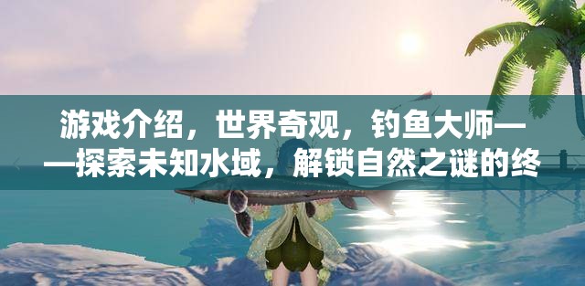 探索未知水域，解鎖自然之謎的釣魚大師終極冒險