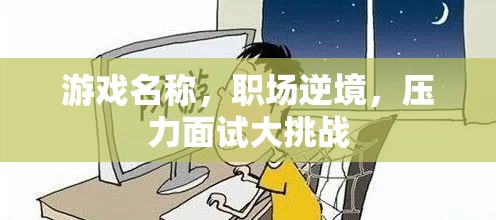 職場(chǎng)逆境，壓力面試大挑戰(zhàn)的職場(chǎng)游戲