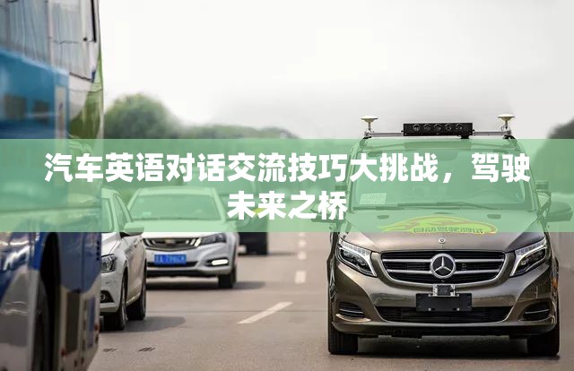 汽車(chē)英語(yǔ)對(duì)話交流技巧大挑戰(zhàn)，駕駛未來(lái)之橋