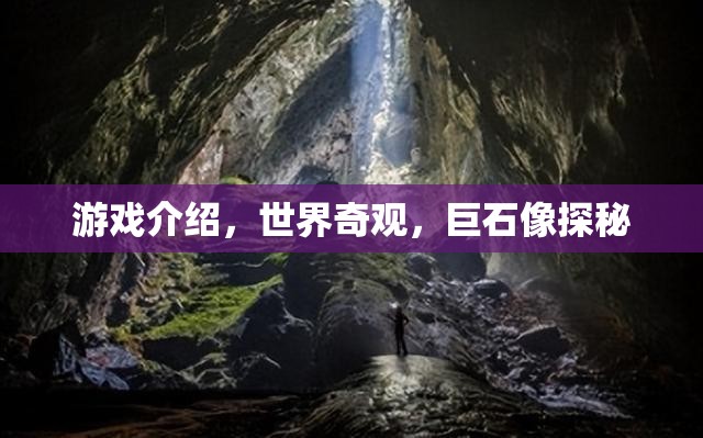 探秘世界奇觀，巨石像的神秘游戲之旅