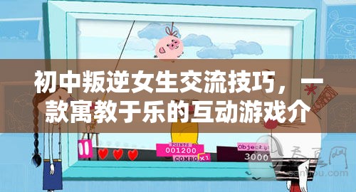 寓教于樂的互動游戲，初中叛逆女生的交流技巧