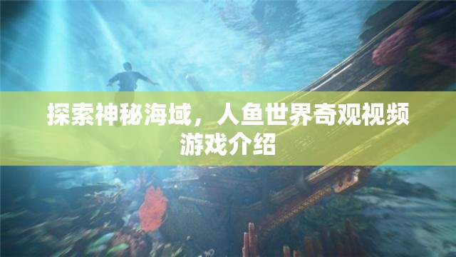 探索神秘海域，人魚世界的奇幻之旅——一款引人入勝的冒險視頻游戲介紹