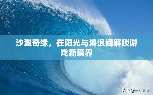 陽光海浪間的游戲新境界，沙灘奇緣探險記